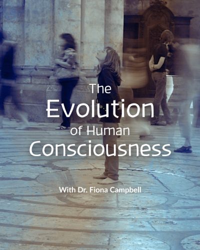 The Evolution of Human Consciousness with Dr FIona Campbell