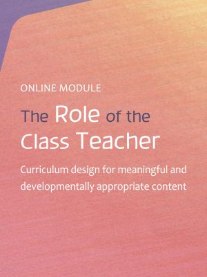 Primary teacher training module, the role of the class teacher in Steiner education